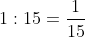 1:15=\frac{1}{15}